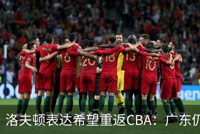 洛夫顿表达希望重返CBA：广东仍有外援名额，愿与弗格联手